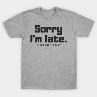 sorry im late sarcasm T-Shirt